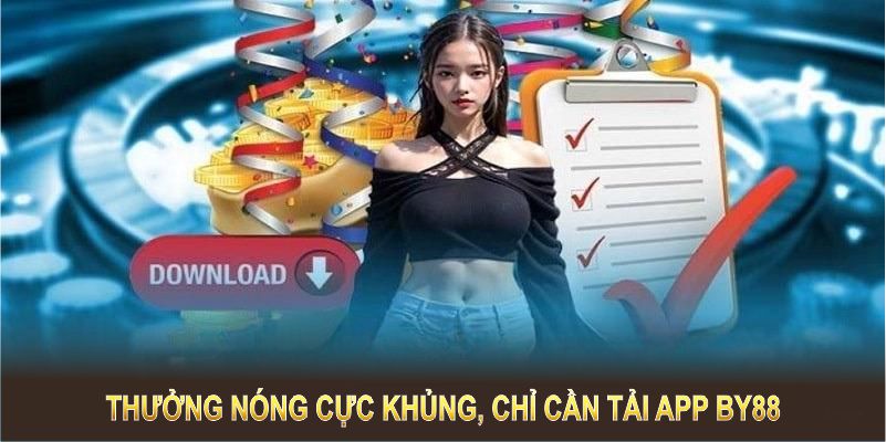 Thưởng nóng cực khủng, chỉ cần tải app và tham gia